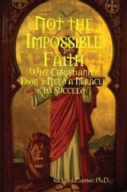 Not the Impossible Faith: Why Christianity Didn't Need a Miracle to Suceed, a book by Richard Carrier: the hyperlinks immediately following this image will take you to the various format options available to purchase.