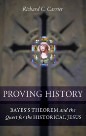 Proving History: Bayes's Theorem and the Quest for the Historical Jesus, a book by Richard Carrier: the hyperlinks immediately following this image will take you to the various format options available to purchase.