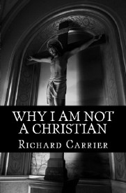 Why I Am Not a Christian: Four Conclusive Reasons to Reject the Faith, a book by Richard Carrier: the hyperlinks immediately following this image will take you to the various format options available to purchase.