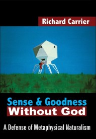 Sense and Goodness without God: A Defense of Metaphysical Naturalism, a book by Richard Carrier: the hyperlinks immediately following this image will take you to the various format options available to purchase.